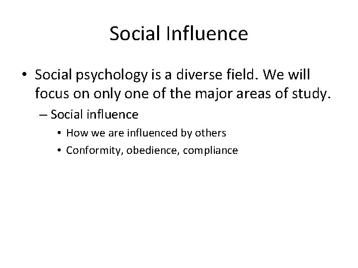 Social Influence • Social psychology is a diverse field. We will focus on only