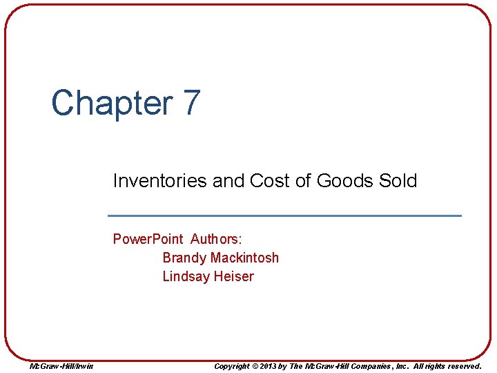 Chapter 7 Inventories and Cost of Goods Sold Power. Point Authors: Brandy Mackintosh Lindsay Chapter 7 Inventories and Cost of Goods Sold Power. Point Authors: Brandy Mackintosh Lindsay