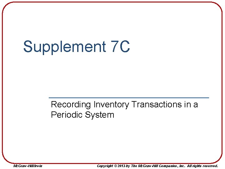 Supplement 7 C Recording Inventory Transactions in a Periodic System Mc. Graw-Hill/Irwin Copyright © Supplement 7 C Recording Inventory Transactions in a Periodic System Mc. Graw-Hill/Irwin Copyright ©