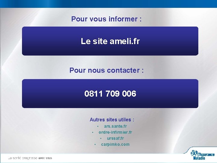 Pour vous informer : Le site ameli. fr Pour nous contacter : 0811 709