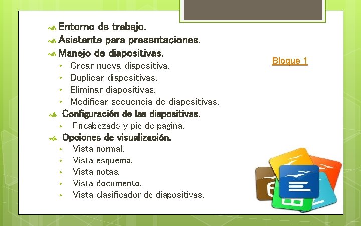  Entorno de trabajo. Asistente para presentaciones. Manejo de diapositivas. Crear nueva diapositiva. •