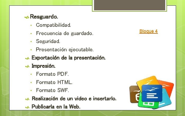  Resguardo. Compatibilidad. • Frecuencia de guardado. • Seguridad. • Presentación ejecutable. Exportación de