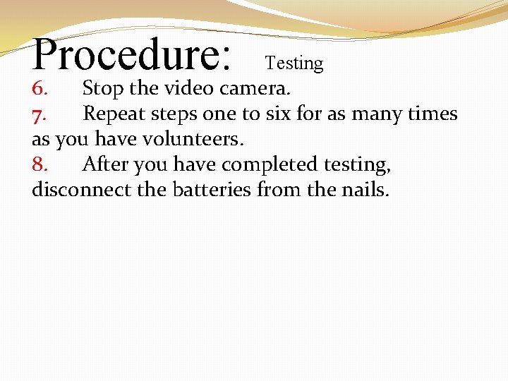 Procedure: Testing 6. Stop the video camera. 7. Repeat steps one to six for