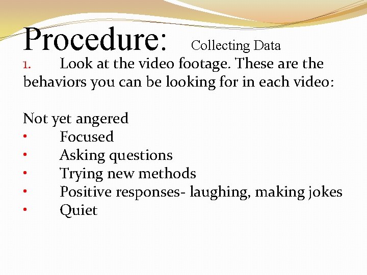 Procedure: Collecting Data 1. Look at the video footage. These are the behaviors you