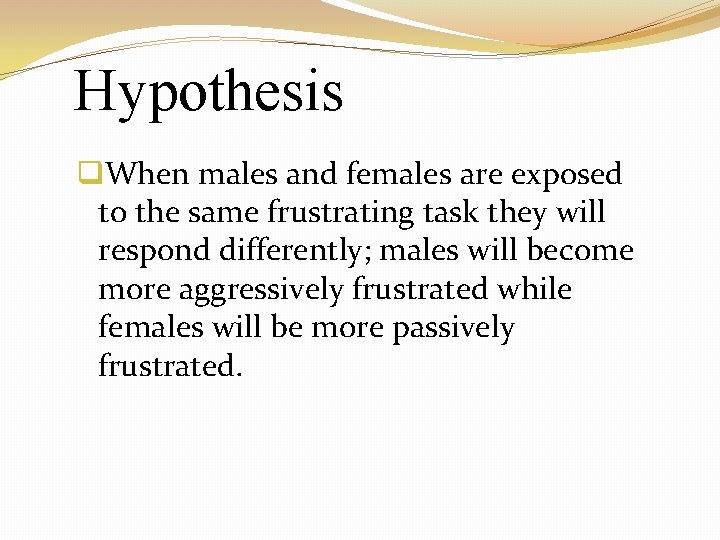 Hypothesis q. When males and females are exposed to the same frustrating task they