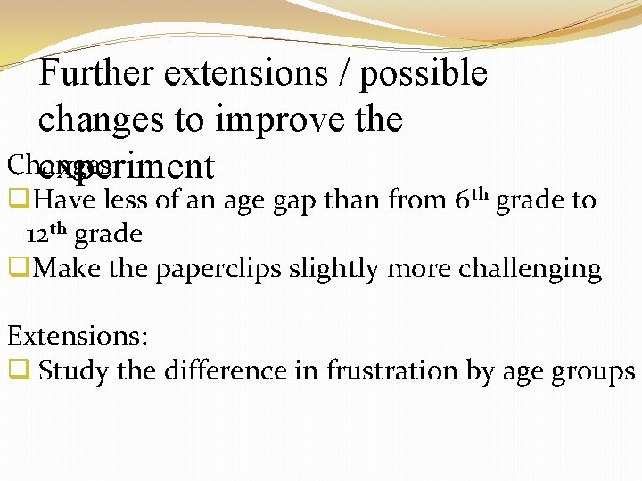 Further extensions / possible changes to improve the Changes: experiment q. Have less of