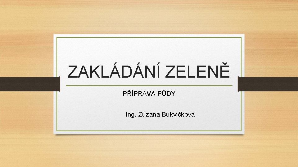 ZAKLÁDÁNÍ ZELENĚ PŘÍPRAVA PŮDY Ing. Zuzana Bukvičková 