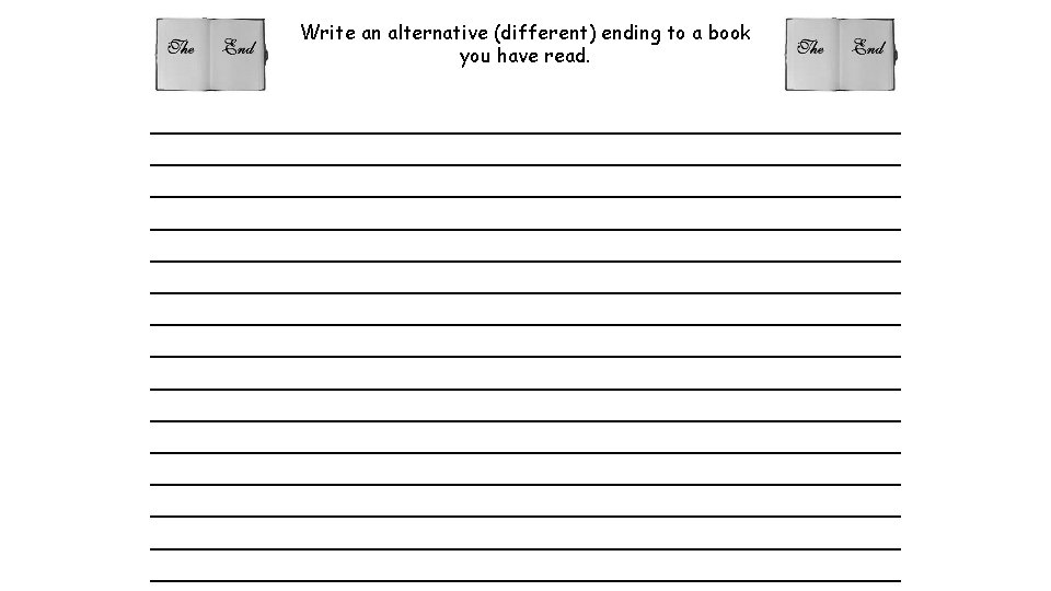 Write an alternative (different) ending to a book you have read. Write an alternative (different) ending to a book you have read.