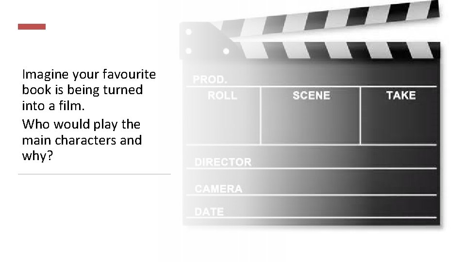Imagine your favourite book is being turned into a film. Who would play the Imagine your favourite book is being turned into a film. Who would play the