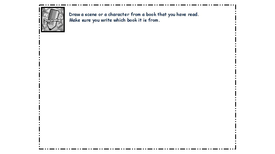 Draw a scene or a character from a book that you have read. Make Draw a scene or a character from a book that you have read. Make