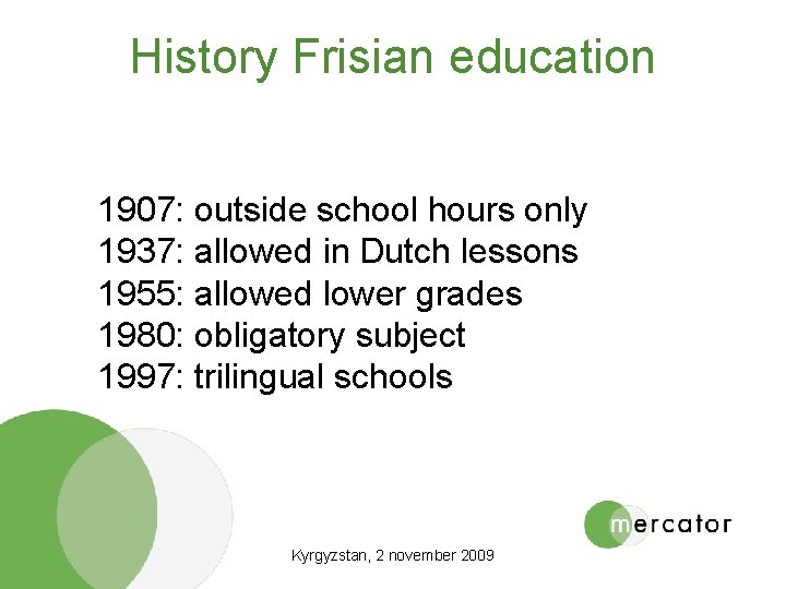 History Frisian education 1907: outside school hours only 1937: allowed in Dutch lessons 1955: