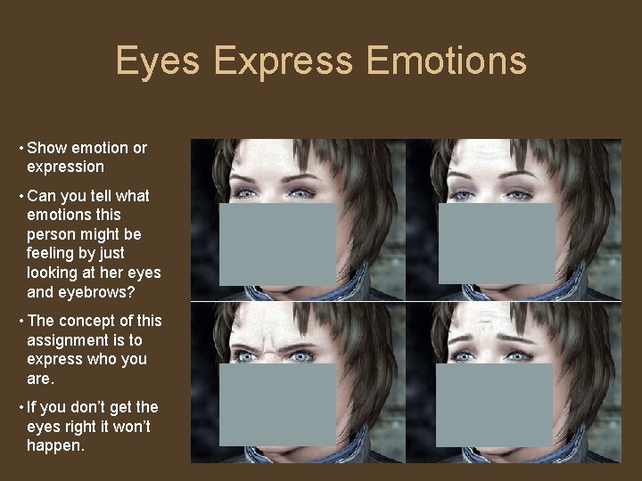 Eyes Express Emotions • Show emotion or expression • Can you tell what emotions