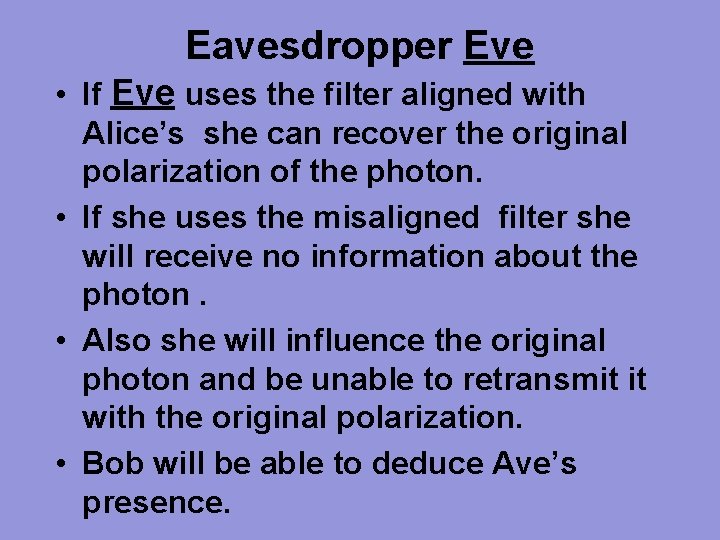 Eavesdropper Eve • If Eve uses the filter aligned with Alice’s she can recover