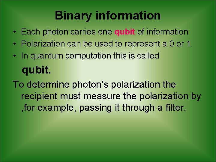 Binary information • Each photon carries one qubit of information • Polarization can be