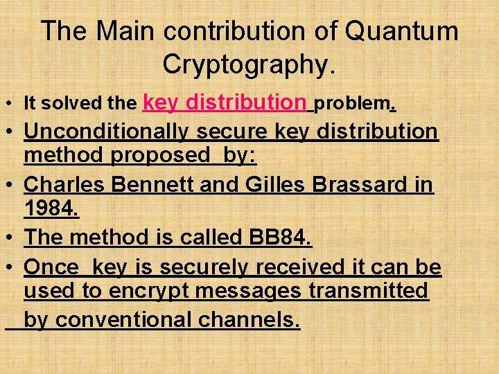 The Main contribution of Quantum Cryptography. • It solved the key distribution problem. •