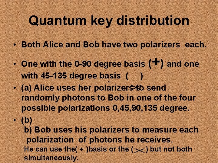 Quantum key distribution • Both Alice and Bob have two polarizers each. + •