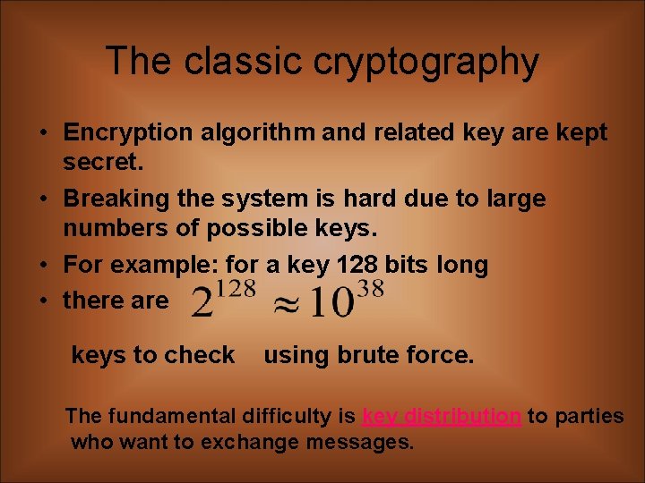 The classic cryptography • Encryption algorithm and related key are kept secret. • Breaking