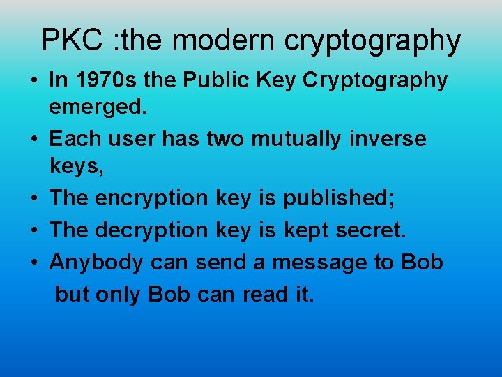 PKC : the modern cryptography • In 1970 s the Public Key Cryptography emerged.
