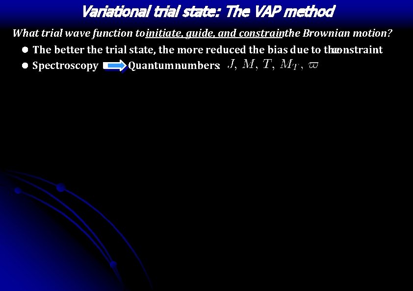 Variational trial state: The VAP method What trial wave function to initiate, guide, and