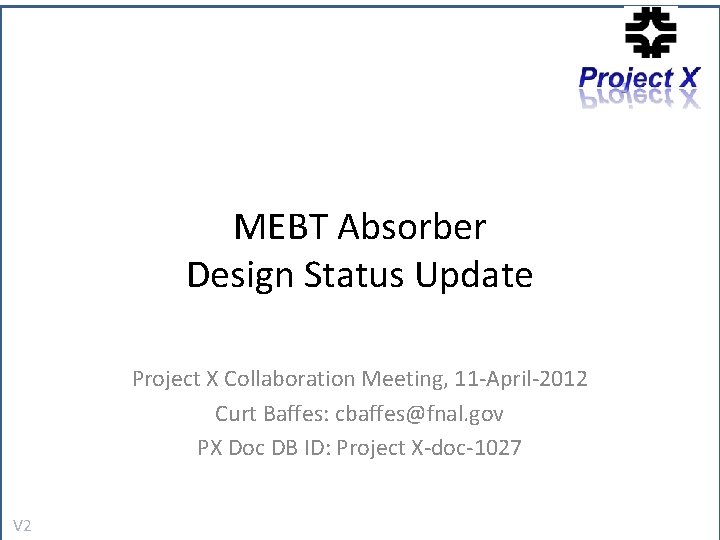 MEBT Absorber Design Status Update Project X Collaboration Meeting, 11 -April-2012 Curt Baffes: cbaffes@fnal.