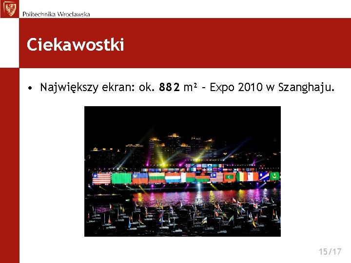 Ciekawostki • Największy ekran: ok. 882 m² – Expo 2010 w Szanghaju. 15/17 