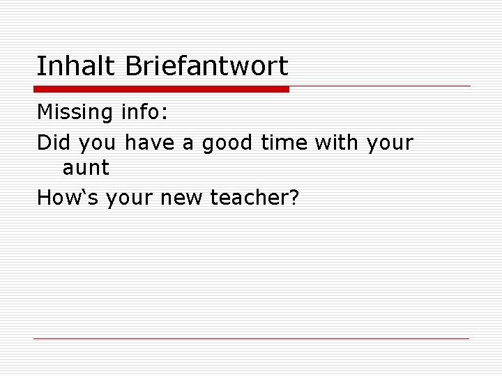 Inhalt Briefantwort Missing info: Did you have a good time with your aunt How‘s