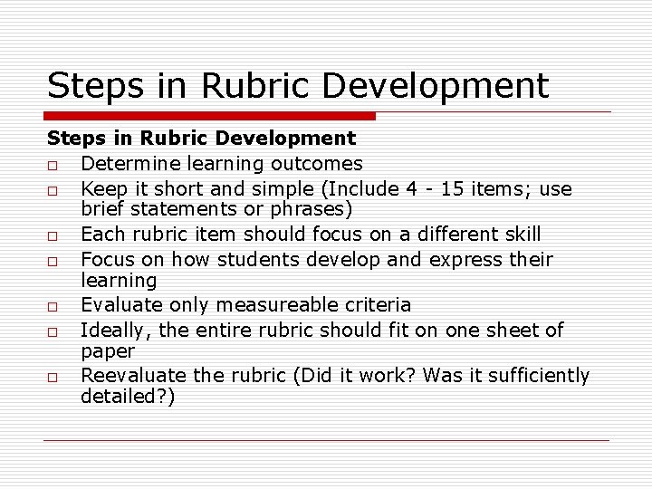 Steps in Rubric Development o Determine learning outcomes o Keep it short and simple