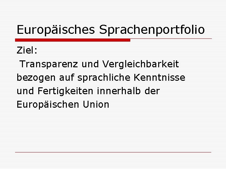 Europäisches Sprachenportfolio Ziel: Transparenz und Vergleichbarkeit bezogen auf sprachliche Kenntnisse und Fertigkeiten innerhalb der