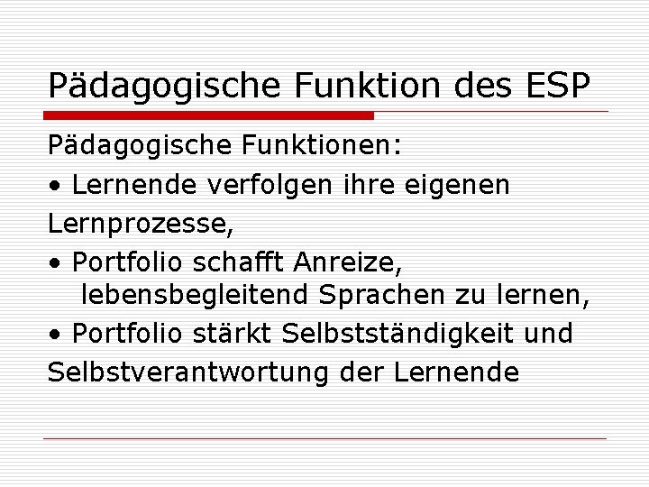 Pädagogische Funktion des ESP Pädagogische Funktionen: • Lernende verfolgen ihre eigenen Lernprozesse, • Portfolio