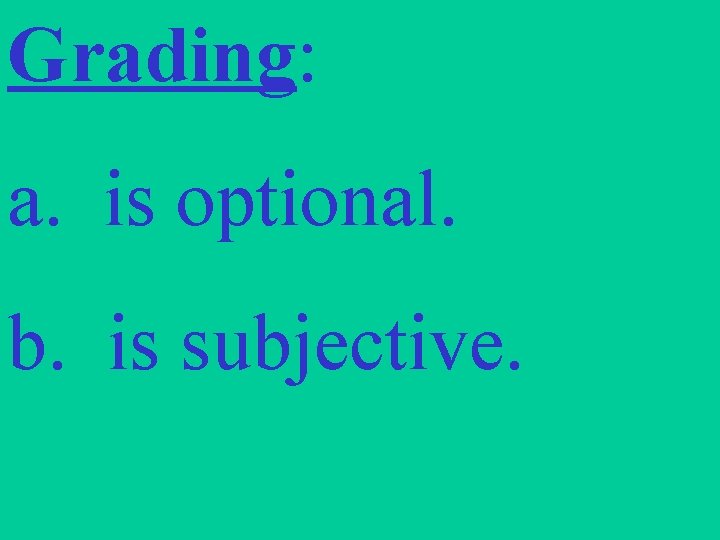 Grading: a. is optional. b. is subjective. 