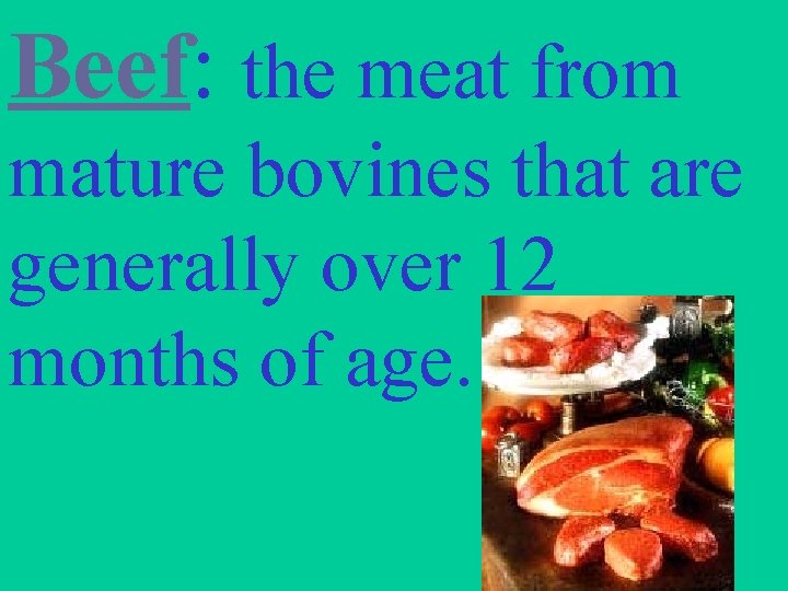 Beef: the meat from mature bovines that are generally over 12 months of age.