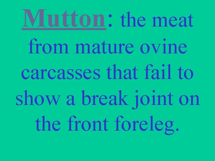 Mutton: the meat from mature ovine carcasses that fail to show a break joint