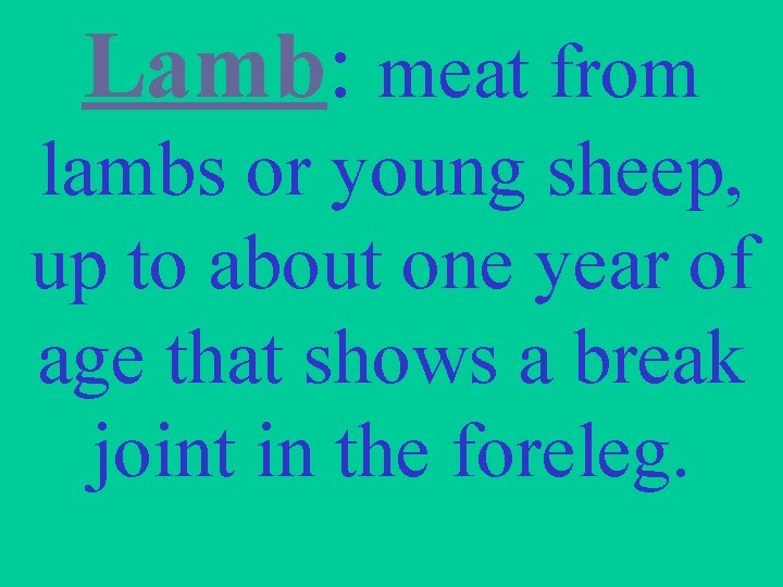 Lamb: meat from lambs or young sheep, up to about one year of age