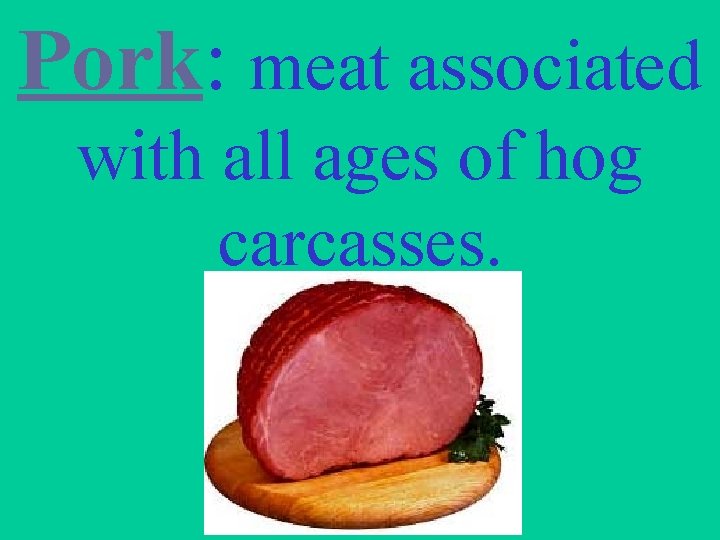 Pork: meat associated with all ages of hog carcasses. 