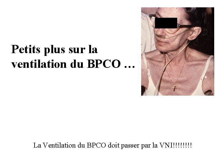 Petits plus sur la ventilation du BPCO … La Ventilation du BPCO doit passer