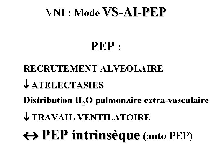 VNI : Mode VS-AI-PEP : RECRUTEMENT ALVEOLAIRE ATELECTASIES Distribution H 2 O pulmonaire extra-vasculaire
