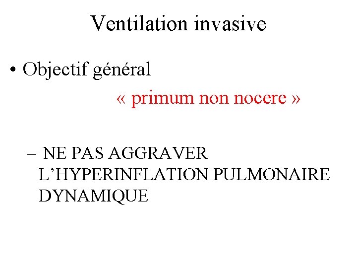 Ventilation invasive • Objectif général « primum non nocere » – NE PAS AGGRAVER