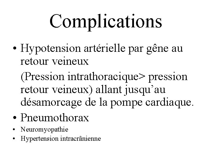 Complications • Hypotension artérielle par gêne au retour veineux (Pression intrathoracique> pression retour veineux)