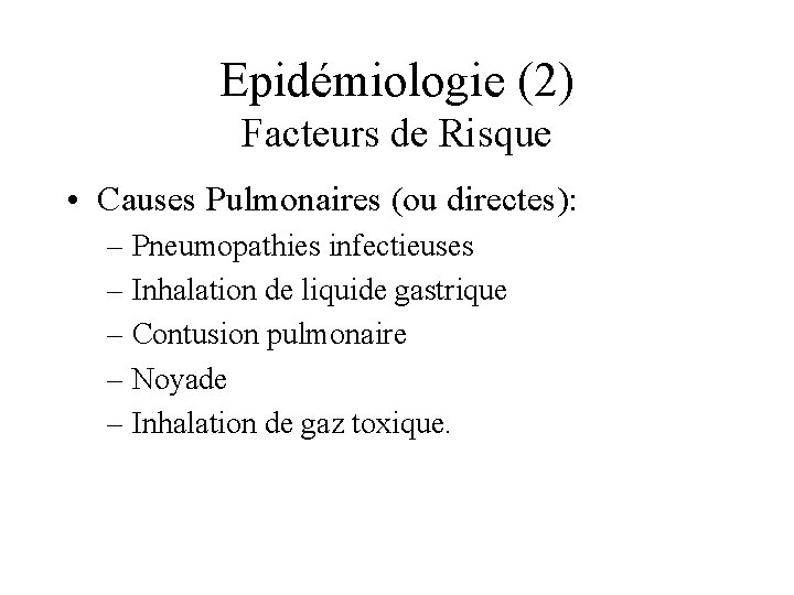 Epidémiologie (2) Facteurs de Risque • Causes Pulmonaires (ou directes): – Pneumopathies infectieuses –