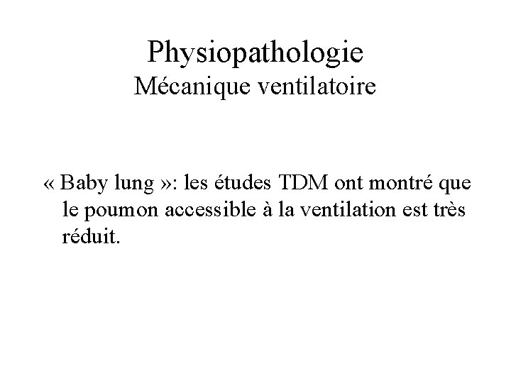 Physiopathologie Mécanique ventilatoire « Baby lung » : les études TDM ont montré que