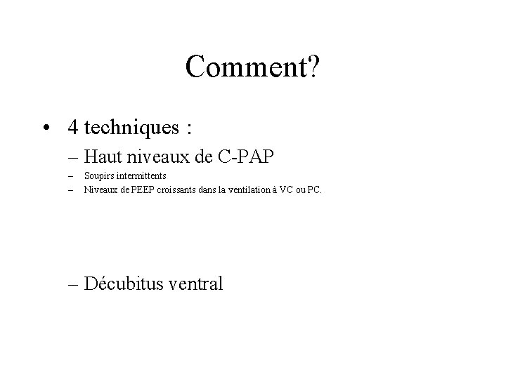 Comment? • 4 techniques : – Haut niveaux de C-PAP – – Soupirs intermittents