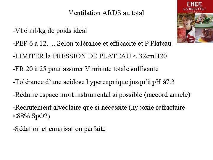 Ventilation ARDS au total -Vt 6 ml/kg de poids idéal -PEP 6 à 12….
