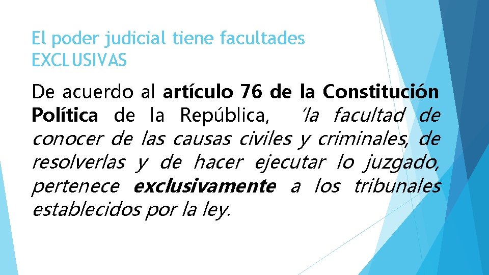 El poder judicial tiene facultades EXCLUSIVAS De acuerdo al artículo 76 de la Constitución