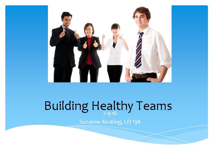 Building Healthy Teams 2 -9 -16 Suzanne Keating, LFI ‘ 98 