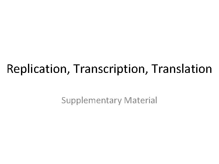 Replication, Transcription, Translation Supplementary Material 