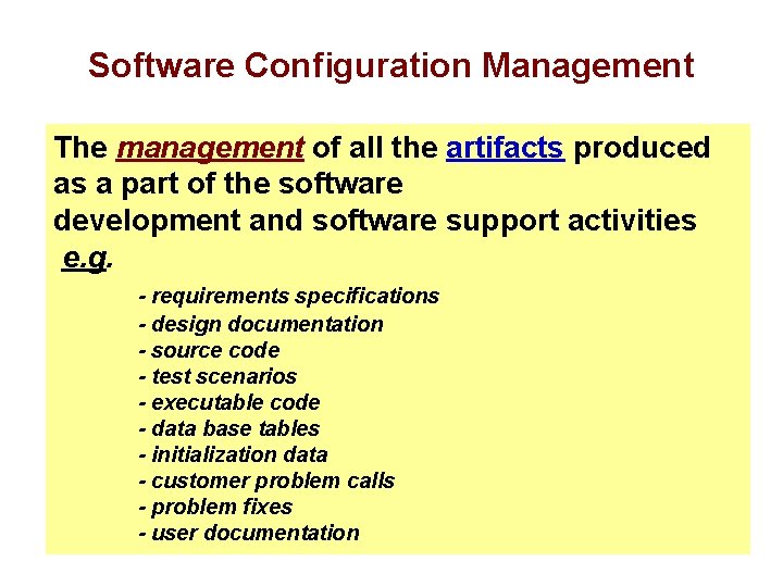 Software Configuration Management The management of all the artifacts produced as a part of