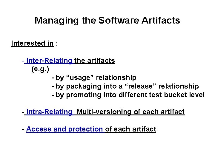 Managing the Software Artifacts Interested in : - Inter-Relating the artifacts (e. g. )