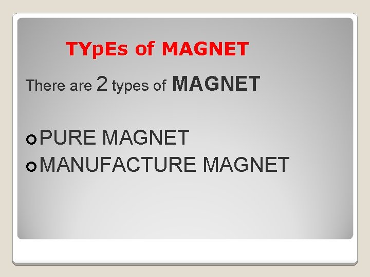 TYp. Es of MAGNET There are 2 types of ¢ PURE MAGNET ¢ MANUFACTURE