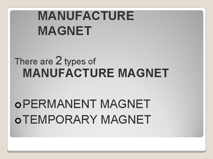 MANUFACTURE MAGNET There are 2 types of MANUFACTURE MAGNET ¢ PERMANENT MAGNET ¢ TEMPORARY