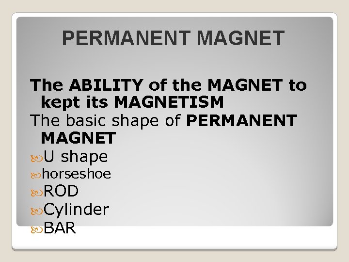 PERMANENT MAGNET The ABILITY of the MAGNET to kept its MAGNETISM The basic shape